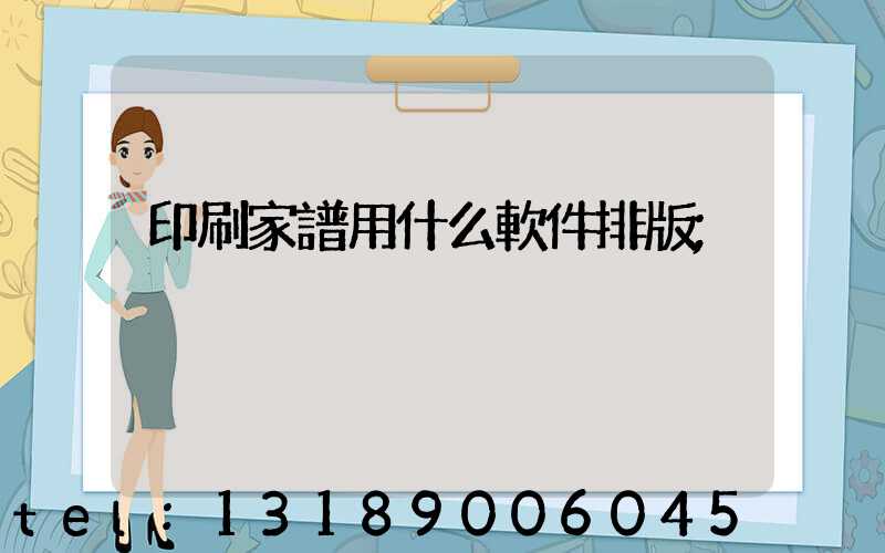 印刷家譜用什么軟件排版