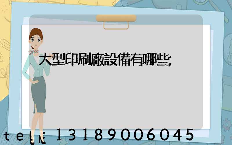 大型印刷廠設備有哪些