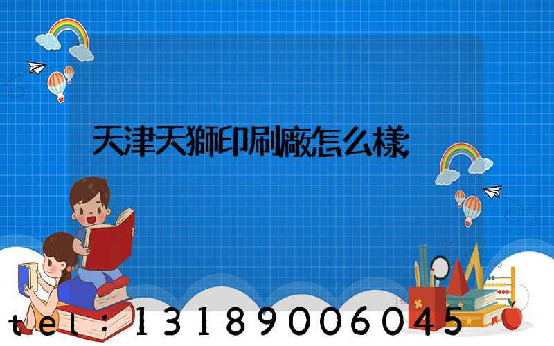 天津天獅印刷廠怎么樣