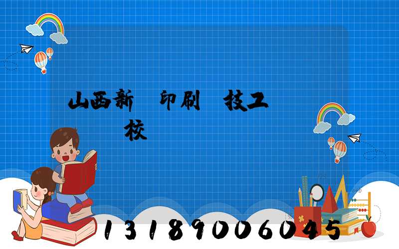 山西新華印刷廠技工學(xué)校