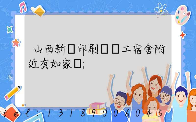 山西新華印刷廠職工宿舍附近有如家嗎