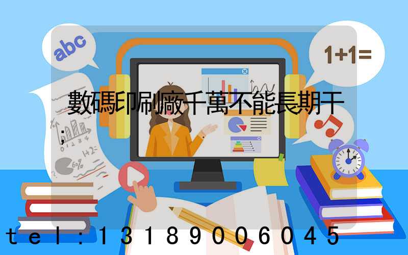 數碼印刷廠千萬不能長期干