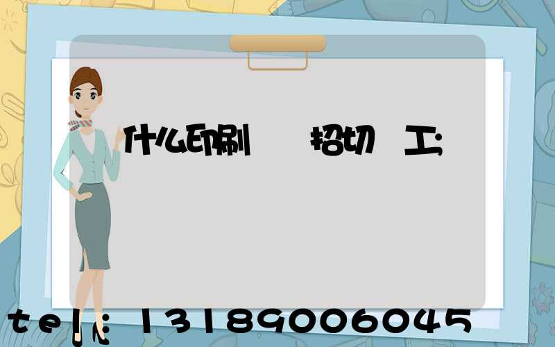 為什么印刷廠難招切紙工