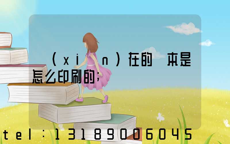 現(xiàn)在的書本是怎么印刷的