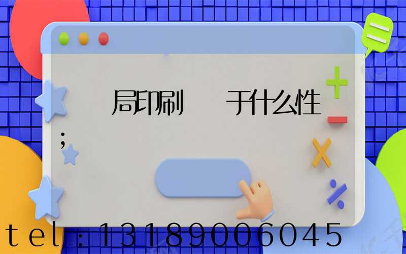 稅務局印刷廠屬于什么性質