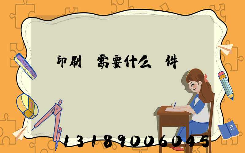 開印刷廠需要什么條件