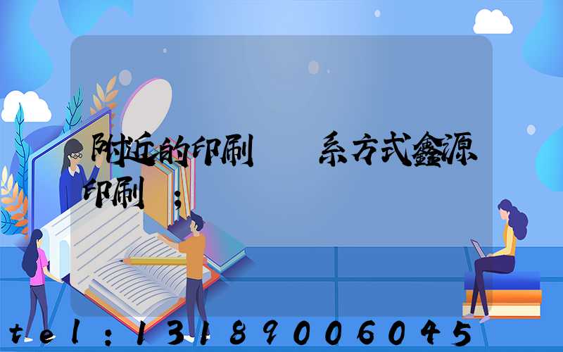 附近的印刷廠聯系方式鑫源印刷廠